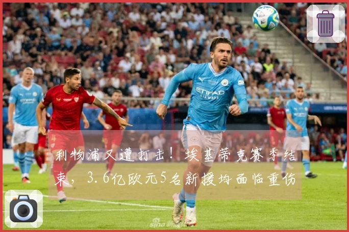利物浦又遭打击！埃基蒂克赛季结束，3.6亿欧元5名新援均面临重伤困扰